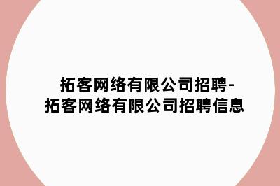 拓客网络有限公司招聘-拓客网络有限公司招聘信息