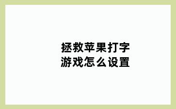 拯救苹果打字游戏怎么设置