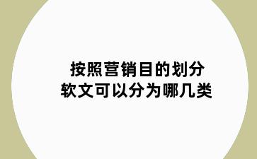 按照营销目的划分软文可以分为哪几类