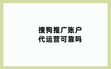 搜狗推广账户代运营可靠吗