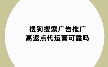 搜狗搜索广告推广高返点代运营可靠吗