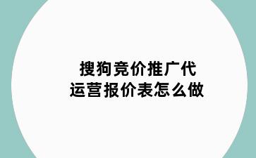 搜狗竞价推广代运营报价表怎么做