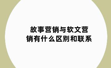 故事营销与软文营销有什么区别和联系