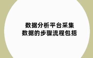 数据分析平台采集数据的步骤流程包括