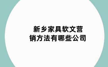 新乡家具软文营销方法有哪些公司