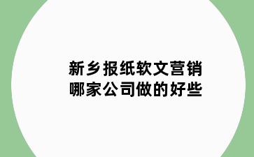 新乡报纸软文营销哪家公司做的好些