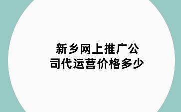 新乡网上推广公司代运营价格多少