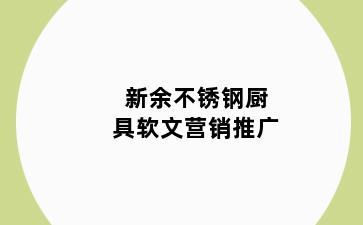 新余不锈钢厨具软文营销推广