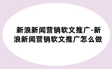 新浪新闻营销软文推广-新浪新闻营销软文推广怎么做