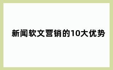 新闻软文营销的10大优势