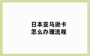 日本亚马逊卡怎么办理流程