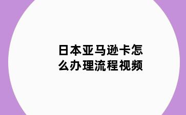 日本亚马逊卡怎么办理流程视频