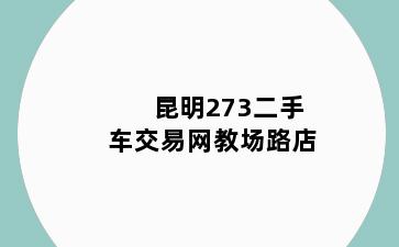 昆明273二手车交易网教场路店