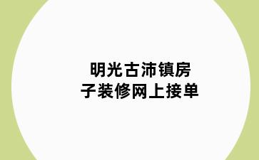 明光古沛镇房子装修网上接单