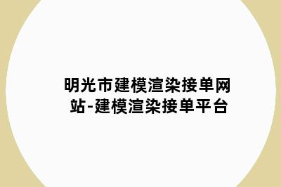 明光市建模渲染接单网站-建模渲染接单平台