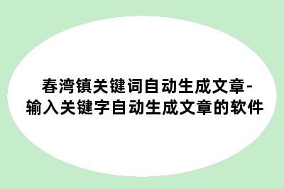 春湾镇关键词自动生成文章-输入关键字自动生成文章的软件