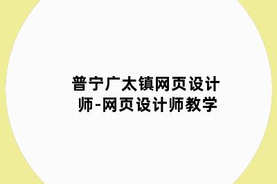 普宁广太镇网页设计师-网页设计师教学