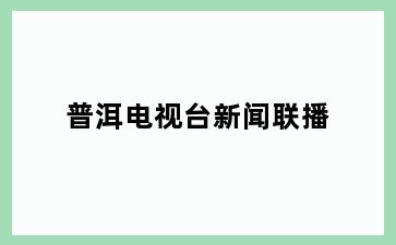 普洱电视台新闻联播