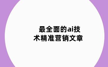 最全面的ai技术精准营销文章