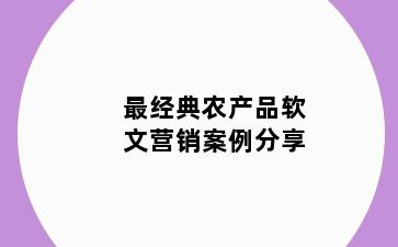 最经典农产品软文营销案例分享