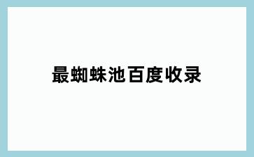 最蜘蛛池百度收录