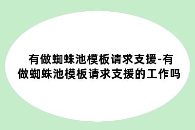 有做蜘蛛池模板请求支援-有做蜘蛛池模板请求支援的工作吗