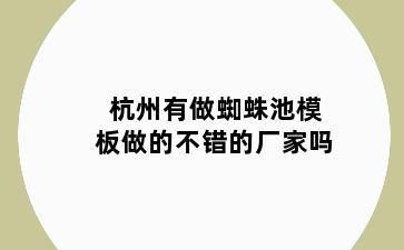 杭州有做蜘蛛池模板做的不错的厂家吗