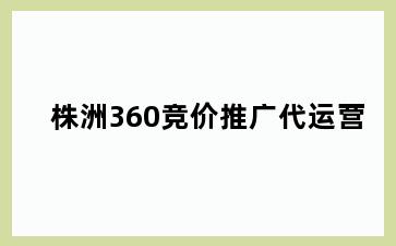 株洲360竞价推广代运营