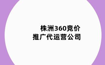 株洲360竞价推广代运营公司