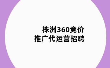 株洲360竞价推广代运营招聘