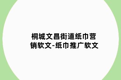 桐城文昌街道纸巾营销软文-纸巾推广软文