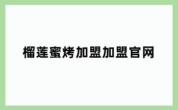 榴莲蜜烤加盟加盟官网