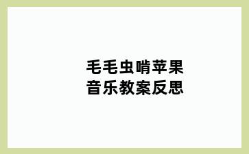 毛毛虫啃苹果音乐教案反思