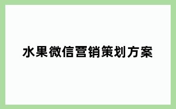 水果微信营销策划方案