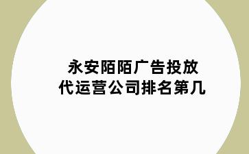 永安陌陌广告投放代运营公司排名第几