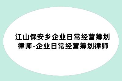 江山保安乡企业日常经营筹划律师-企业日常经营筹划律师