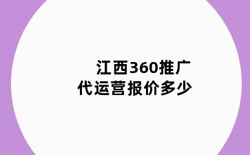 江西360推广代运营报价多少