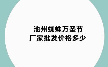 池州蜘蛛万圣节厂家批发价格多少