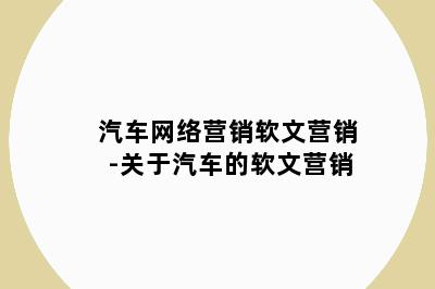 汽车网络营销软文营销-关于汽车的软文营销