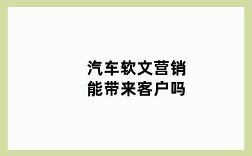 汽车软文营销能带来客户吗