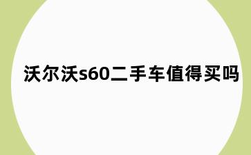 沃尔沃s60二手车值得买吗