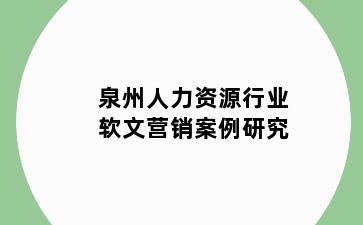 泉州人力资源行业软文营销案例研究