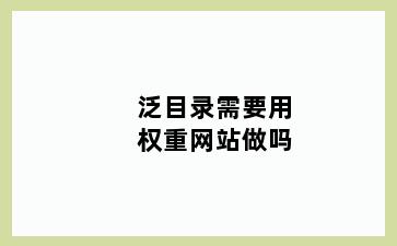 泛目录需要用权重网站做吗