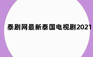 泰剧网最新泰国电视剧2021