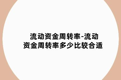 流动资金周转率-流动资金周转率多少比较合适