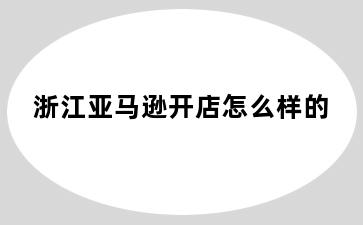 浙江亚马逊开店怎么样的