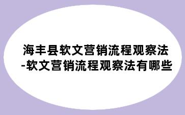 海丰县软文营销流程观察法-软文营销流程观察法有哪些