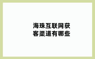 海珠互联网获客渠道有哪些