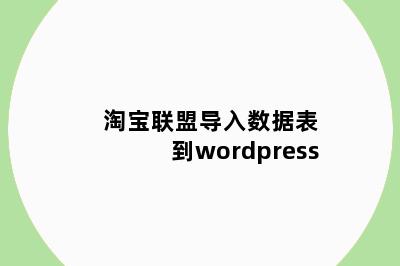 淘宝联盟导入数据表到wordpress