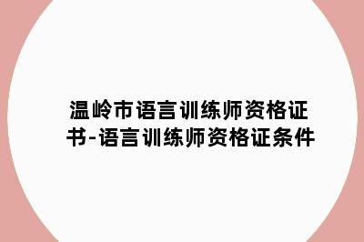 温岭市语言训练师资格证书-语言训练师资格证条件